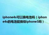 iphone4s可以换电池吗（iphone4s的电池能换给iphone5吗）