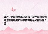 房产分割装修费算进去么（房产装修款如何分割离婚房产和装修费用给如何分割介绍）