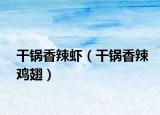干锅香辣虾（干锅香辣鸡翅）