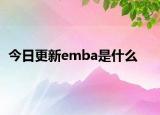 今日更新emba是什么