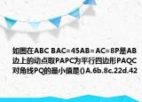 如图在ABC BAC=45AB=AC=8P是AB边上的动点取PAPC为平行四边形PAQC对角线PQ的最小值是()A.6b.8c.22d.42