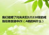 我们结婚了闪光夫妇121110里的戒指任务放送中ZE（A唱的叫什么）