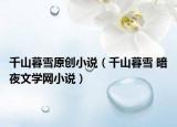 千山暮雪原创小说（千山暮雪 暗夜文学网小说）
