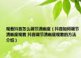 观看抖音怎么调节清晰度（抖音如何调节清晰度观看 抖音调节清晰度观看的方法介绍）