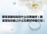 暖宝宝脚贴贴在什么位置最好（暖宝宝贴在脚上什么位置好详细介绍）