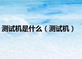 测试机是什么（测试机）