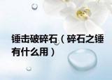 锤击破碎石（碎石之锤有什么用）