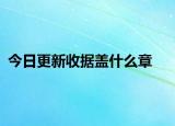 今日更新收据盖什么章