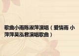歌曲小雨陈淑萍演唱（爱情雨 小萍萍吴泓君演唱歌曲）