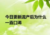 今日更新流产后为什么一直口渴