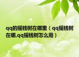 qq的摇钱树在哪里（qq摇钱树在哪,qq摇钱树怎么用）