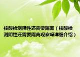 核酸检测阴性还需要隔离（核酸检测阴性还需要隔离观察吗详细介绍）