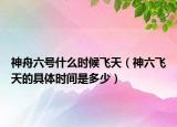 神舟六号什么时候飞天（神六飞天的具体时间是多少）