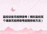 监控设备无视频信号（模拟监控某个通道无视频信号故障排查方法）