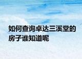 如何查询卓达三溪堂的房子谁知道呢