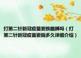打第二针新冠疫苗要换胳膊吗（打第二针新冠疫苗要隔多久详细介绍）