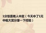 1分惊喜有人中奖（今天中了1元中啦大奖分享一下经验）