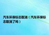 汽车环保标志取消（汽车环保标志取消了吗）