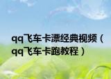 qq飞车卡漂经典视频（qq飞车卡跑教程）
