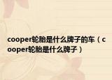 cooper轮胎是什么牌子的车（cooper轮胎是什么牌子）