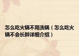 怎么吃火锅不用洗锅（怎么吃火锅不会长胖详细介绍）