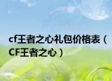 cf王者之心礼包价格表（CF王者之心）