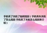 手机丢了关机了如何找回（手机丢失关机了怎么找回 手机丢了关机怎么找回来介绍）