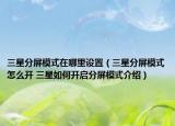 三星分屏模式在哪里设置（三星分屏模式怎么开 三星如何开启分屏模式介绍）