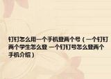 钉钉怎么用一个手机登两个号（一个钉钉两个学生怎么登 一个钉钉号怎么登两个手机介绍）
