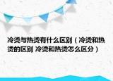 冷烫与热烫有什么区别（冷烫和热烫的区别 冷烫和热烫怎么区分）
