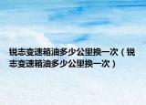 锐志变速箱油多少公里换一次（锐志变速箱油多少公里换一次）
