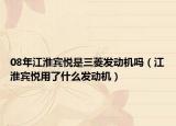 08年江淮宾悦是三菱发动机吗（江淮宾悦用了什么发动机）