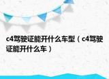 c4驾驶证能开什么车型（c4驾驶证能开什么车）