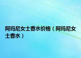 阿玛尼女士香水价格（阿玛尼女士香水）