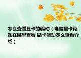 怎么查看显卡的驱动（电脑显卡驱动在哪里查看 显卡驱动怎么查看介绍）