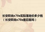 长安欧尚x70a实际落地价多少钱（长安欧尚x70a是后驱吗）