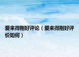 爱来得刚好评论（爱来得刚好评价如何）
