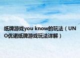 纸牌游戏you know的玩法（UNO优诺纸牌游戏玩法详解）