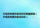 不经历风雨怎能见彩虹歌曲原唱（不经历风雨怎能见彩虹）