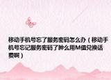 移动手机号忘了服务密码怎么办（移动手机号忘记服务密码了肿么用M值兑换话费啊）