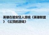 英雄在祖安狂人游戏《英雄联盟》《云顶的游戏》