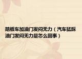 踏板车加油门发闷无力（汽车猛踩油门发闷无力是怎么回事）