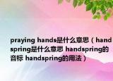 praying hands是什么意思（handspring是什么意思 handspring的音标 handspring的用法）