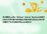 英文翻译Lucifer  Michael  Gabriel  Raphael(老佛爷)Uhlir乌列尔基卢帕切鲁比内斯沙利叶昔拉拉古埃尔帮忙翻译了中文名据好译Remiel雷米尔