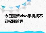 今日更新vivo手机找不到权限管理