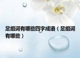足组词有哪些四字成语（足组词有哪些）