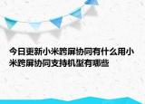 今日更新小米跨屏协同有什么用小米跨屏协同支持机型有哪些