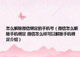 怎么解除微信绑定的手机号（微信怎么解除手机绑定 微信怎么样可以解除手机绑定介绍）