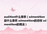 audition什么意思（admonition是什么意思 admonition的音标 admonition的用法）