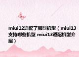 miui12适配了哪些机型（miui13支持哪些机型 miui13适配机型介绍）